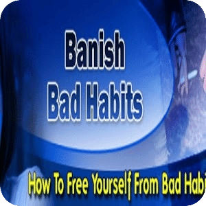 Banish Bad Habits Fast