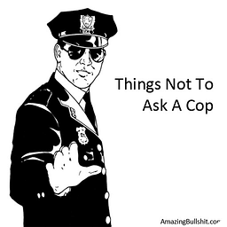 Things Not To Ask A Cop - FREE