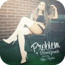 Problem- Ariana Grande