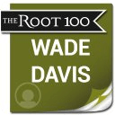 Wade Davis: The Root 100