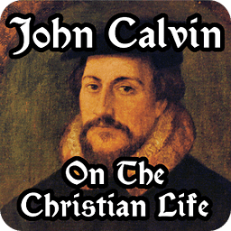 John Calvin On Christian Life