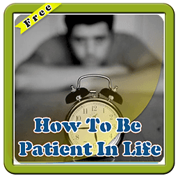 How To Be Patient In Lif...