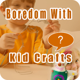 Boredome With Kids Crafts