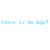 There is No App