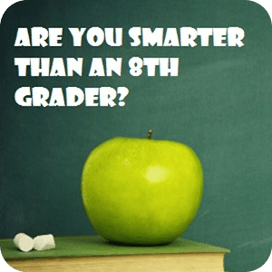 You smarter than a 8th grader?