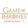 Would You Rather Game of Thrones